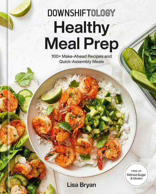 Downshiftology Healthy Meal Prep: 100+ Make-Ahead Recipes and Quick-Assembly Meals: A Gluten-Free Cookbook Clarkson Potter Publishers