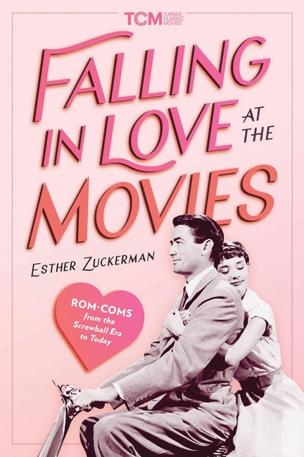 Falling in Love at the Movies: Rom-Coms from the Screwball Era to Today Running Press Adult