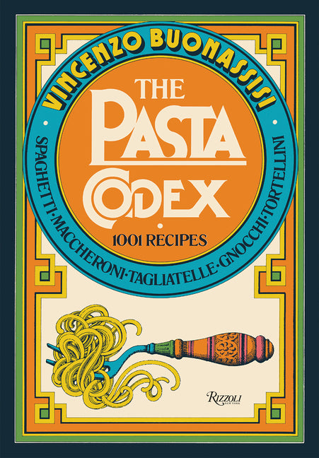 The Pasta Codex: 1001 Recipes Rizzoli International Publications