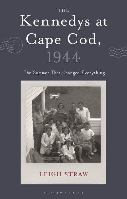 The Kennedys at Cape Cod, 1944: The Summer That Changed Everything Bloomsbury Academic