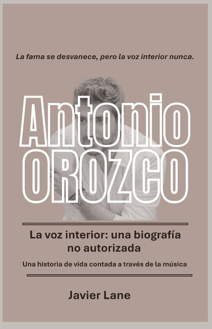 Antonio Orozco La voz interior - Una biografía no autorizada: Una historia de vida contada a través de la música Independently Published