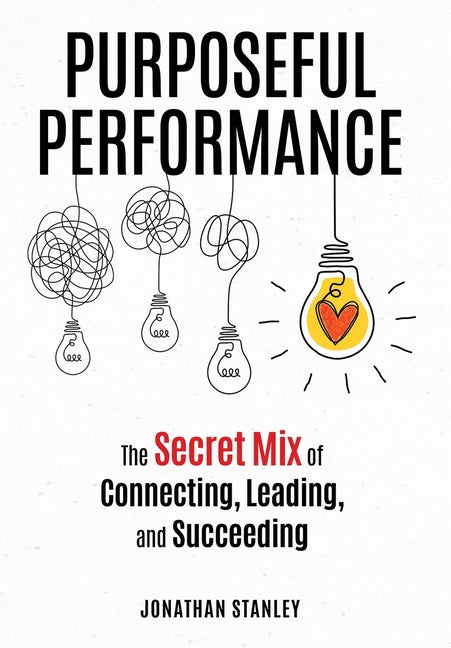 Purposeful Performance: The Secret Mix of Connecting, Leading, and Succeeding Earthypilot Publishing