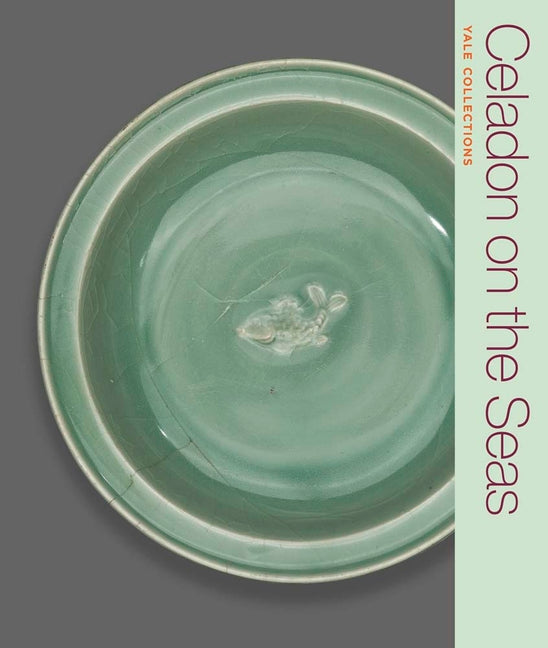 Celadon on the Seas: Chinese Ceramics from the 9th to the 14th Century Yale University Art Gallery