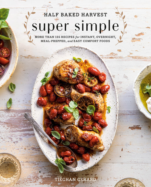 Half Baked Harvest Super Simple: More Than 125 Recipes for Instant, Overnight, Meal-Prepped, and Easy Comfort Foods: A Cookbook Clarkson Potter Publishers