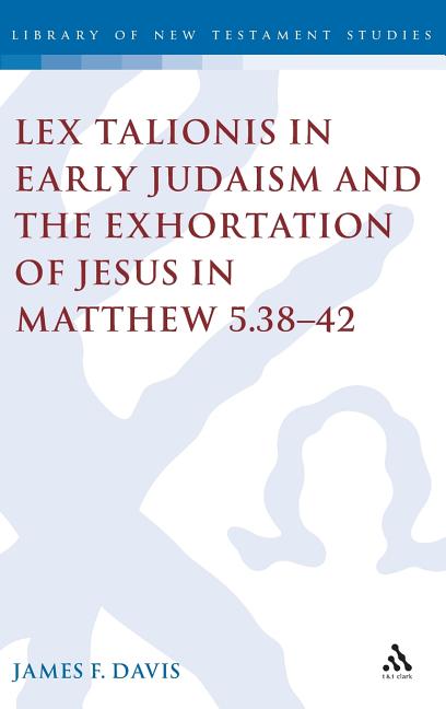 Lex Talionis in Early Judaism and the Exhortation of Jesus in Matthew 5.38-42 Bloomsbury Publishing PLC