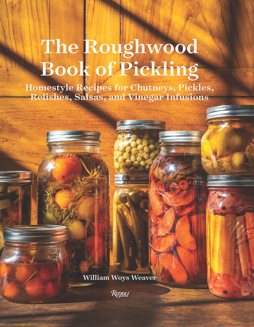 The Roughwood Book of Pickling: Homestyle Recipes for Chutneys, Pickles, Relishes, Salsas and Vinegar Infusions Rizzoli International Publications