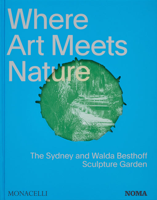 Where Art Meets Nature: The Sydney and Walda Besthoff Sculpture Garden Monacelli Press