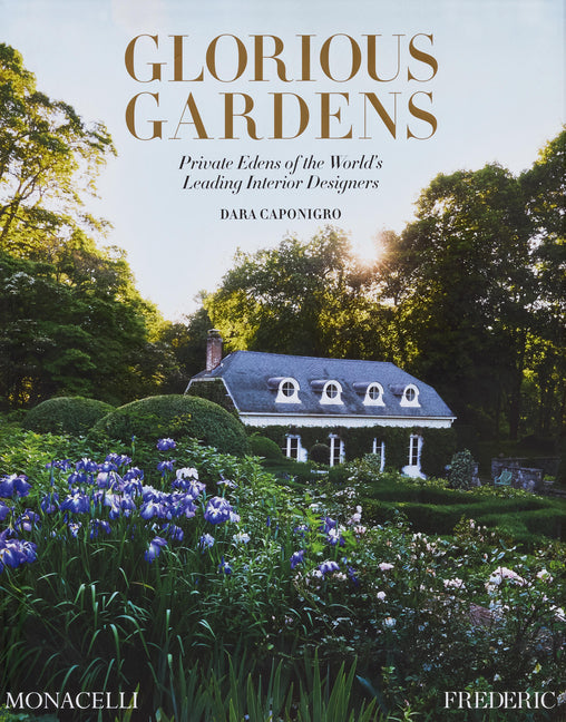 Glorious Gardens: Private Edens of the World's Leading Interior Designers Monacelli Press