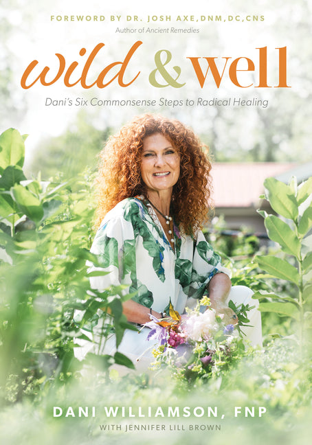 Wild & Well: Dani's Six Commonsense Steps to Radical Healing Morgan James Publishing