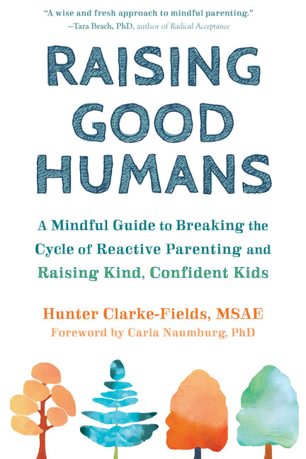 Raising Good Humans: A Mindful Guide to Breaking the Cycle of Reactive Parenting and Raising Kind, Confident Kids New Harbinger Publications
