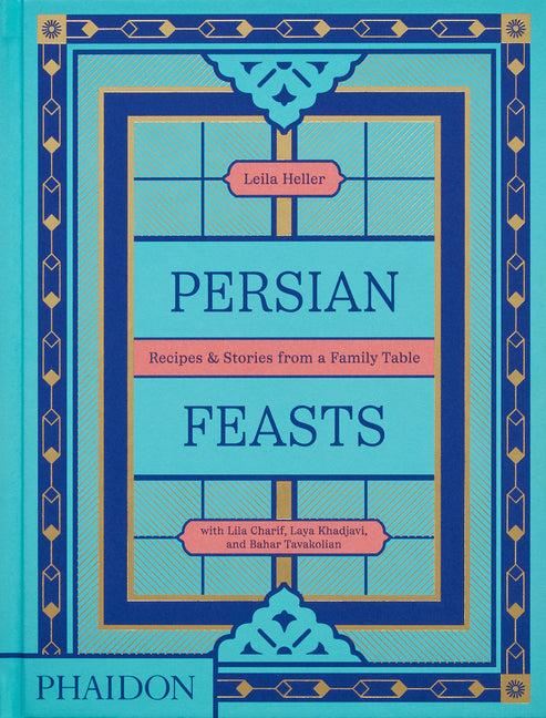 Persian Feasts: Recipes & Stories from a Family Table Phaidon Press