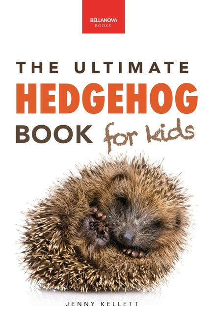 Hedgehogs: 100+ Amazing Hedgehog Facts, Photos, Quiz & Much More Bellanova Books