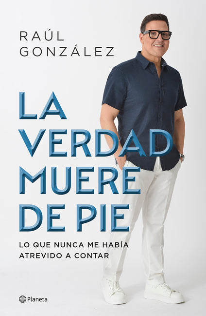 La Verdad Muere de Pie (Memorias) / Truth Dies Standing (a Memoir) Planeta Publishing